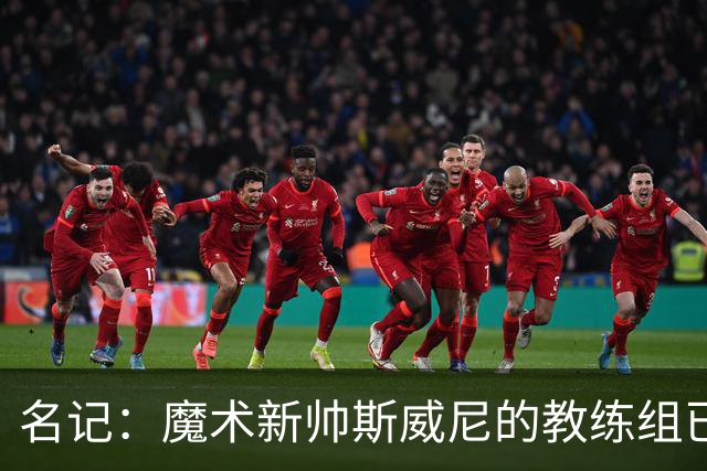 名记：魔术新帅斯威尼的教练组已初具规模 多为篮网雄鹿马刺同事