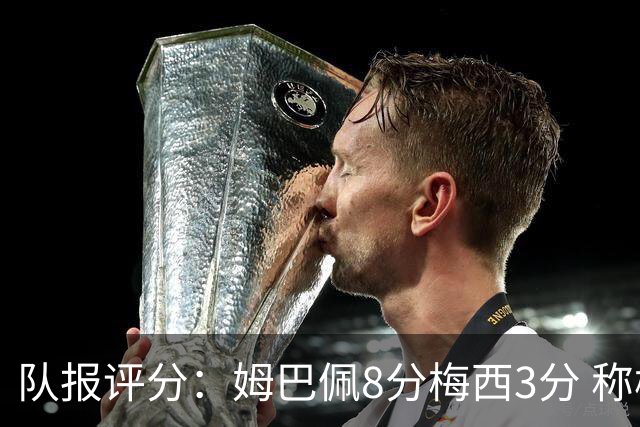队报评分：姆巴佩8分梅西3分 称梅西令人担心