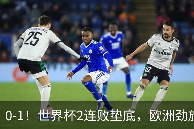 0-1！世界杯2连败垫底，欧洲劲旅出局！上次参赛获季军与国足同组